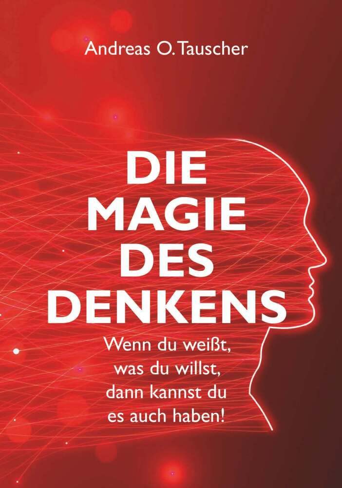 Die Magie des Denkens: Wenn du weißt, was du willst, dann kannst du es auch haben! Psychology