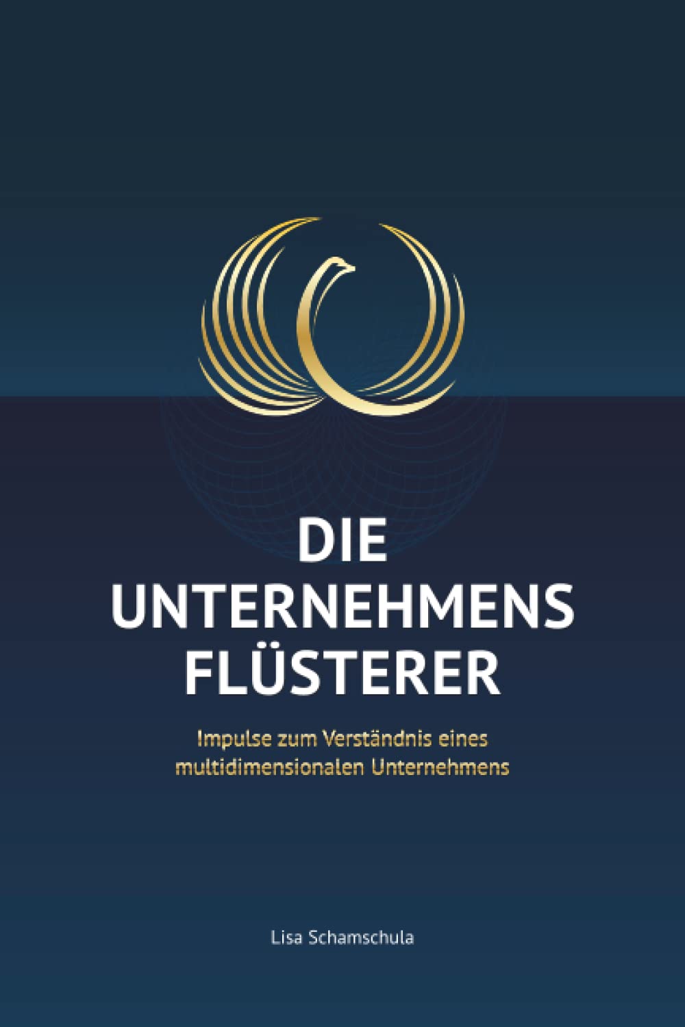 DIE UNTERNEHMENSFLÜSTERER: Impulse zum Verständnis eines multidimensionalen Unternehmens Business, Finance & Career