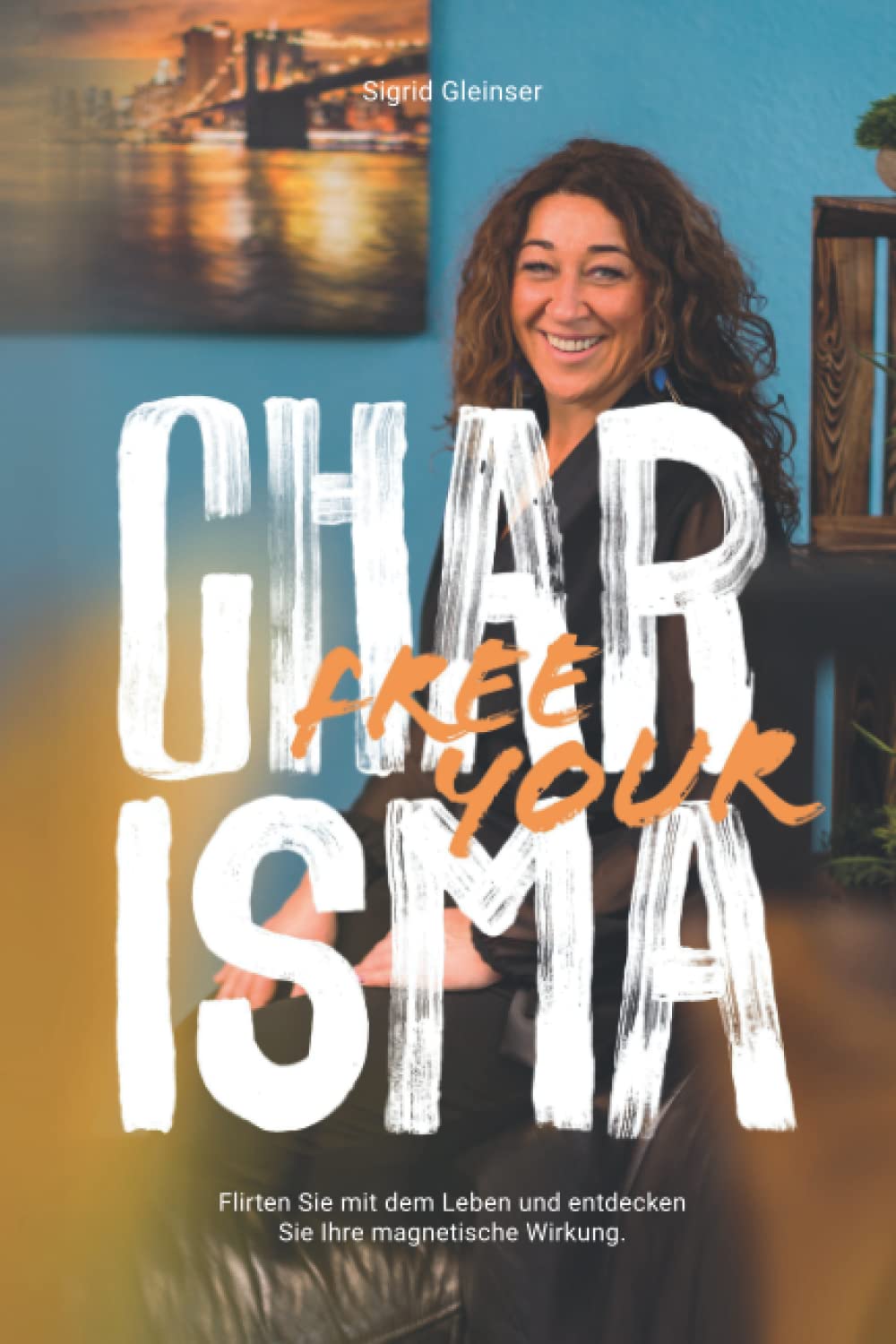 FREE YOUR CHARISMA: Flirten Sie mit dem Leben und entdecken Sie Ihre magnetische Wirkung book