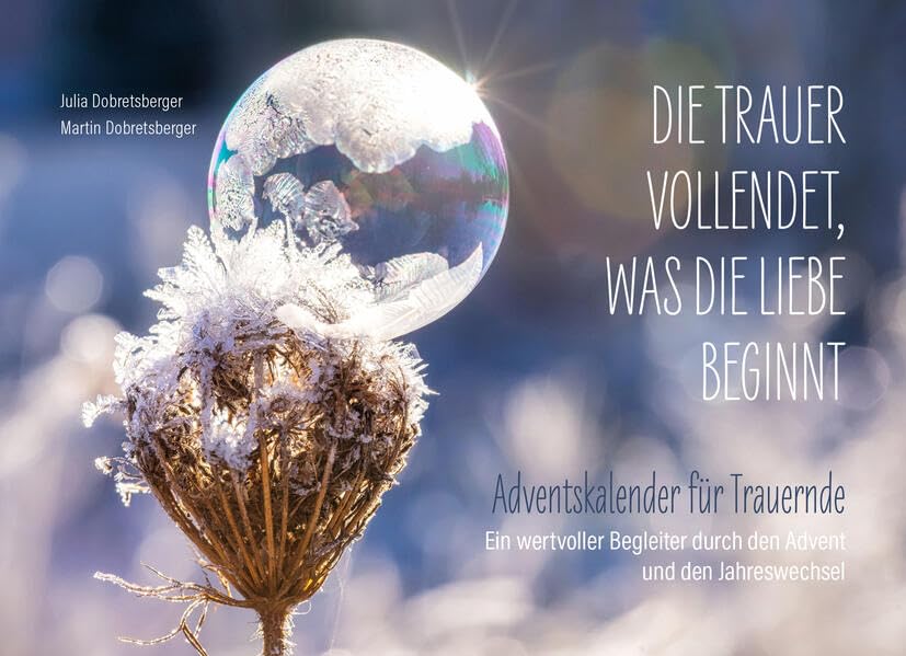 Die Trauer vollendet, was die Liebe beginnt: Adventskalender für Trauernde - immerwährend Lifestyle
