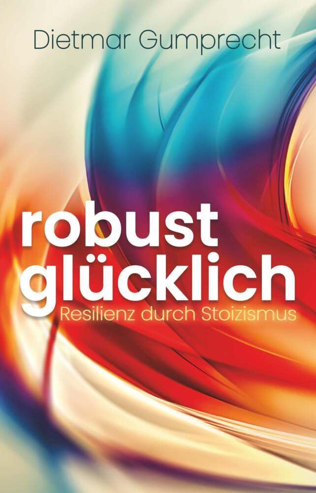 robust glücklich: Resilienz durch Stoizismus Psychology