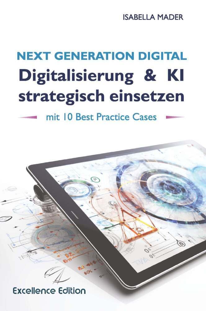 Next Generation Digital: Digitalisierung & KI strategisch einsetzen: mit 10 Best Practice Cases Computer Science