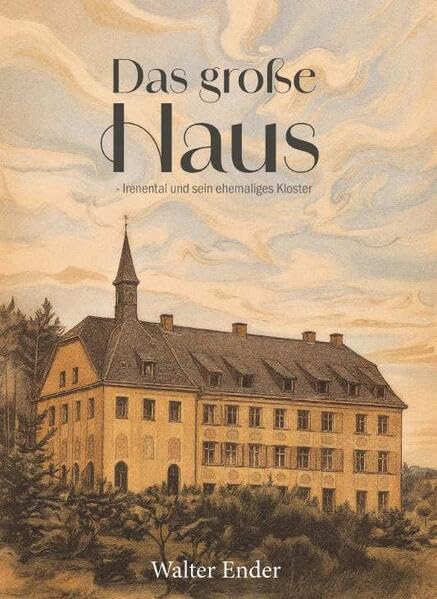 Das große Haus - Irenental und sein ehemaliges Kloster Politics & History