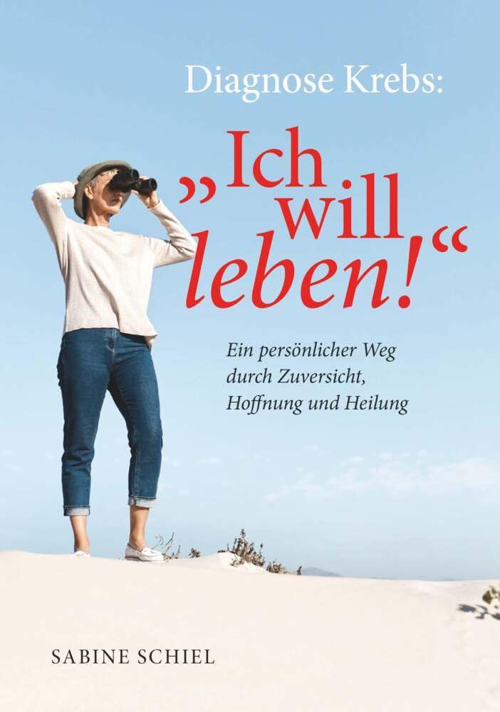 Diagnose Krebs: "Ich will leben!": Ein persönlicher Weg durch Zuversicht, Hoffnung und Heilung Psychology