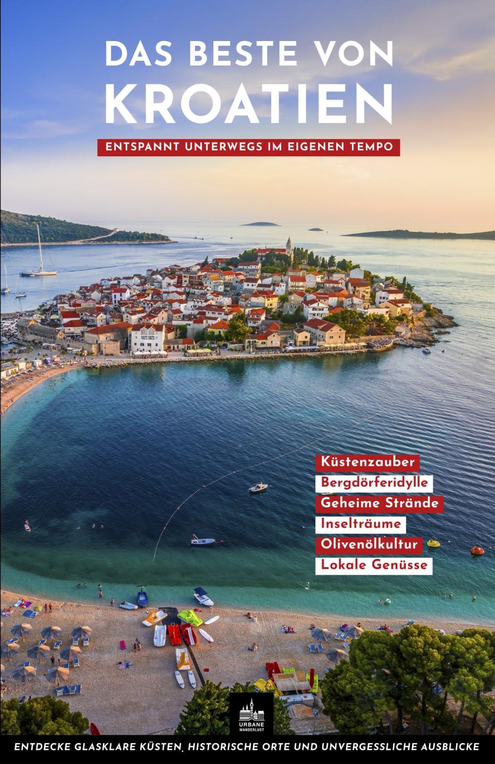 Das Beste von Kroatien: Entspannt unterwegs im eigenen Tempo (Urbane Wanderlust, Band 17) Travelogues