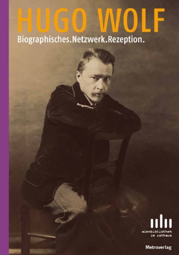 Hugo Wolf: Biographisches.Netzwerk.Rezeption.: Biographisches. Netzwerk. Rezeption. Begleitband zur Ausstellung im Ausstellungskabinett der ... Musiksammlung der Wienbibliothek, "Loosräume" Computer Science