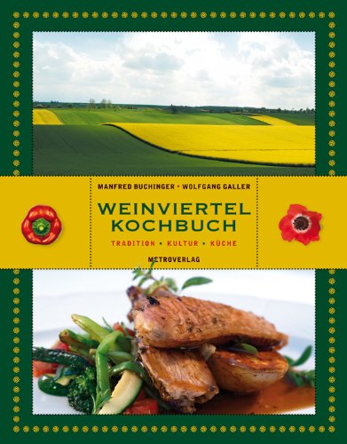 Das Weinviertel-Kochbuch: Tradition, Kultur, Küche Cooking & Enjoying