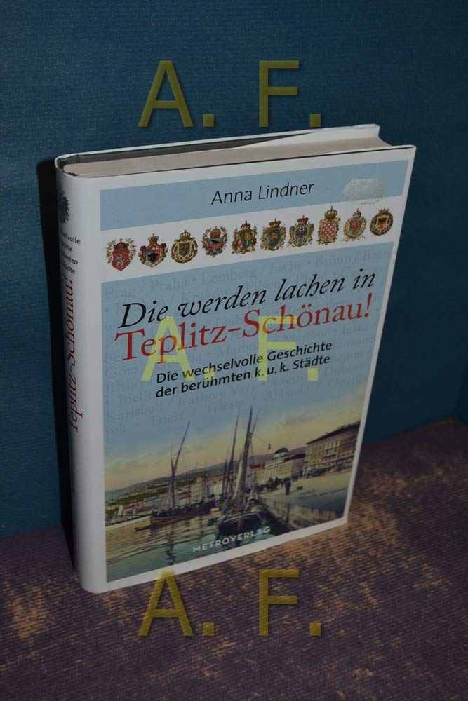 Die werden lachen in Teplitz-Schönau!: Die wechselvolle Geschichte der berühmten k.u.k. Städte Leisure, Home & Garden