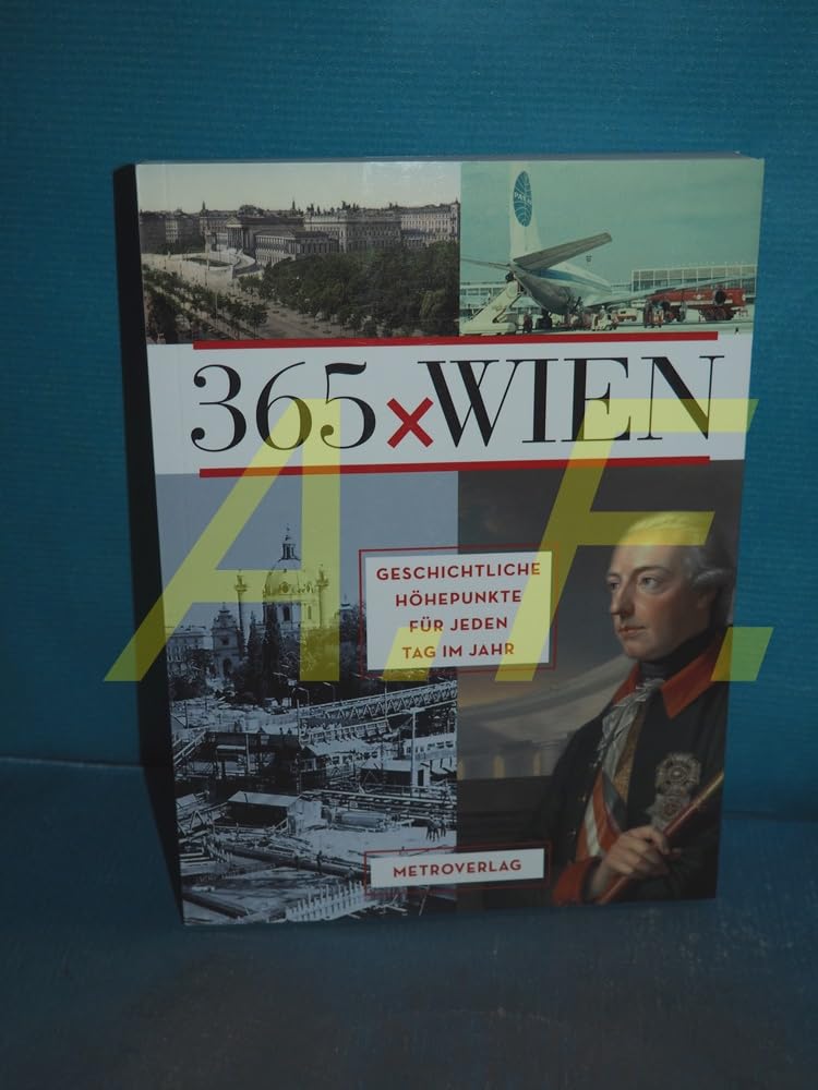 365 x Wien: Geschichtliche Höhepunkte für jeden Tag im Jahr Politics & History