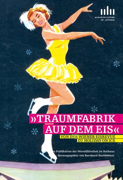 Traumfabrik auf dem Eis: Von der Wiener Eisrevue zu Holiday On Ice Politics & History