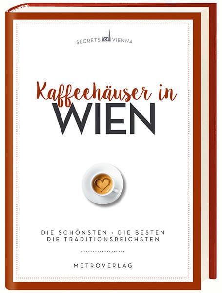 Kaffeehäuser in Wien: Die Schönsten, die Besten, die Traditionsreichsten (Secrets of Vienna) Leisure, Home & Garden