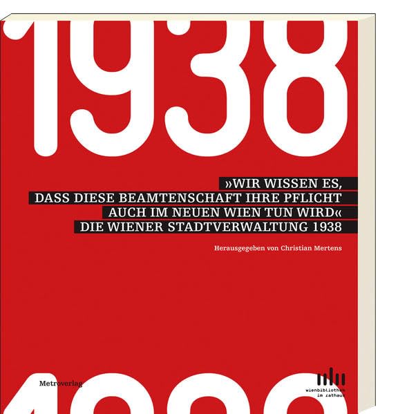 »Wir wissen es, dass diese Beamtenschaft ihre Pflicht auch im neuen Wien tun wird«: Die Wiener Stadtverwaltung 1938 Social Sciences