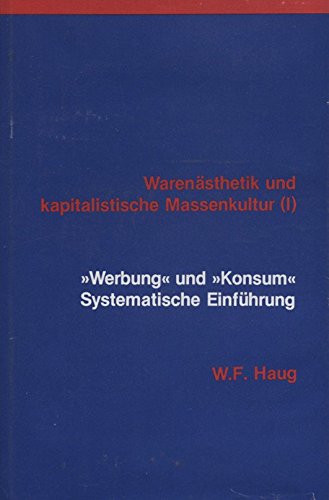 Warenästhetik und kapitalistische Massenkultur (I). "Werbung" und "Konsum". Systemat. Einf. in d. Warenästhetik Books