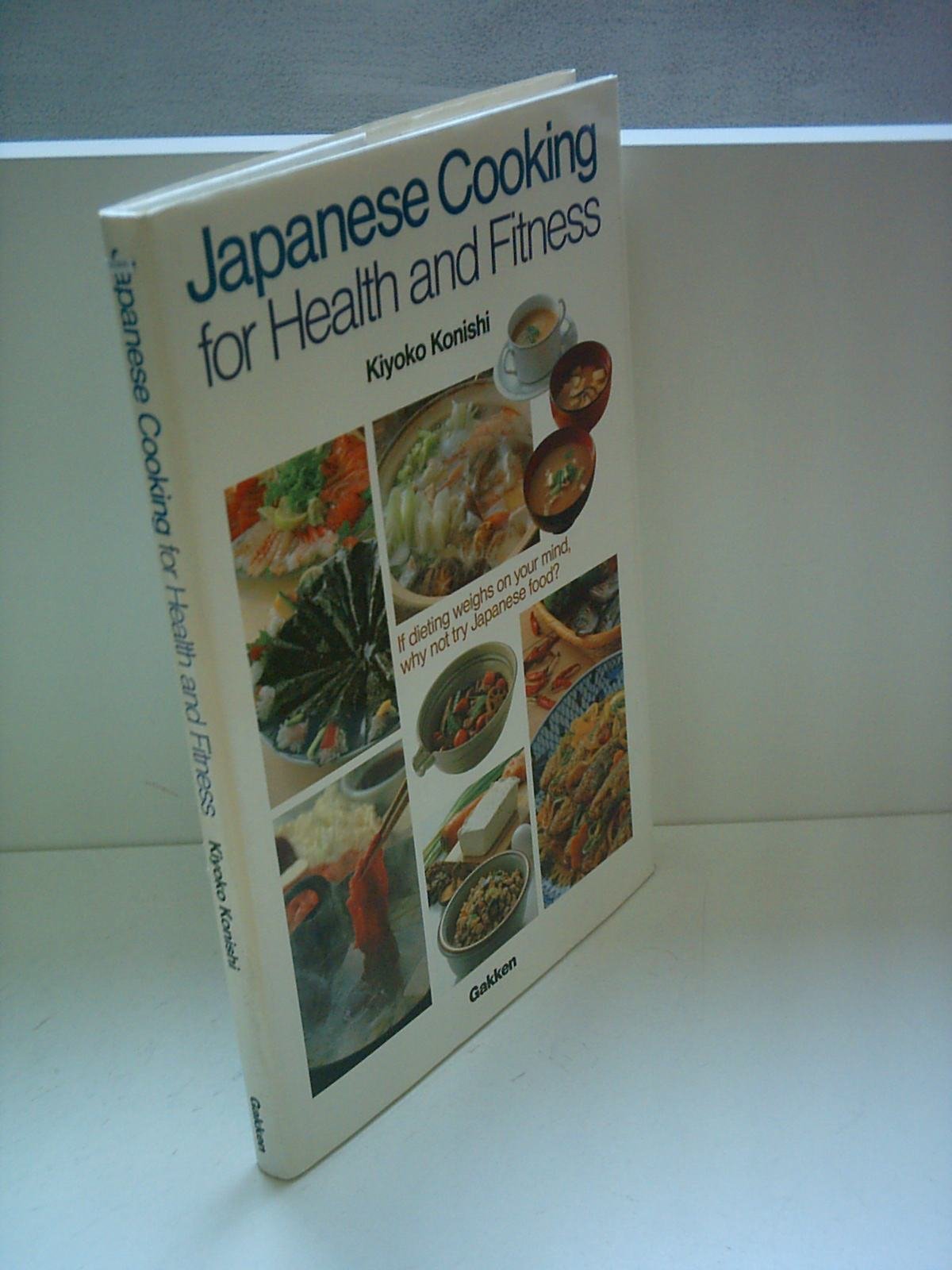 Kiyoko Konishi: Japanese Cooking for Health and Fitness Cooking & Enjoying