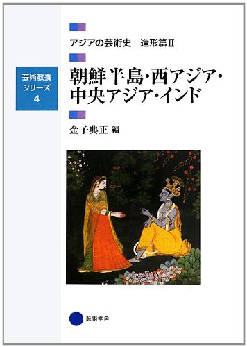 èŠ¸è¡“æ•™é¤Šã‚·ãƒªãƒ¼ã‚º4 æœ鮮åŠ島ãƒ»西ã‚¢ã‚¸ã‚¢ãƒ»中央ã‚¢ã‚¸ã‚¢ãƒ»ã‚¤ãƒ³ãƒ‰ ã‚¢ã‚¸ã‚¢ã®èŠ¸è¡“å² é€ 形ç¯‡II Books