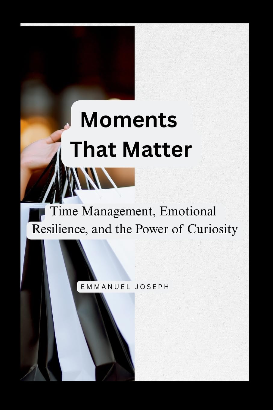Moments That Matter, Time Management, Emotional Resilience, and the Power of Curiosity Business, Finance & Career