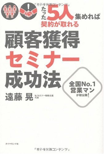 ãŸã£ãŸ5人é›†ã‚ã‚Œã°å¥‘ç´„ãŒå–ã‚Œã‚‹!顧客ç²å¾—ã‚»ãƒŸãƒŠãƒ¼æˆåŠŸæ³•â€•å…¨å›½No.1å–¶業ãƒžãƒ³ãŒåˆå…¬é–‹! Books