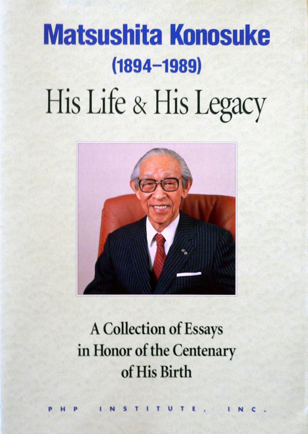 Matsushita Konosuke (1894-1989) His Life & His Legacy: A Collection of Essays in Honor of the Centen Books