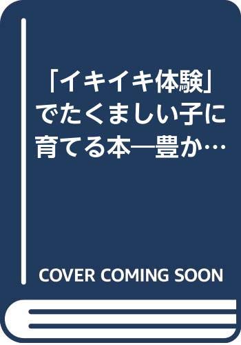 「イキイキ体験」でたくましい子に育てる本―豊かな自然体験・生活体験が「生きる力」を育む Books