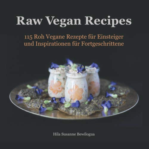 Raw Vegan Recipes: 115 Roh Vegane Rezepte für Einsteiger und Inspirationen für Fortgeschrittene Cooking & Enjoying