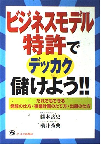 ビジネスモデル特許でデッカク儲けよう!!―だれでもできる発想の仕方・事業計画のたて方・出願の仕方 Books