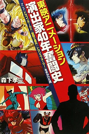 東映アニメーション40年ガチンコ奮闘史 アニメ『ドラゴンボールZ』『聖闘士星矢』『トランスフォーマー』を手がけた男 Books