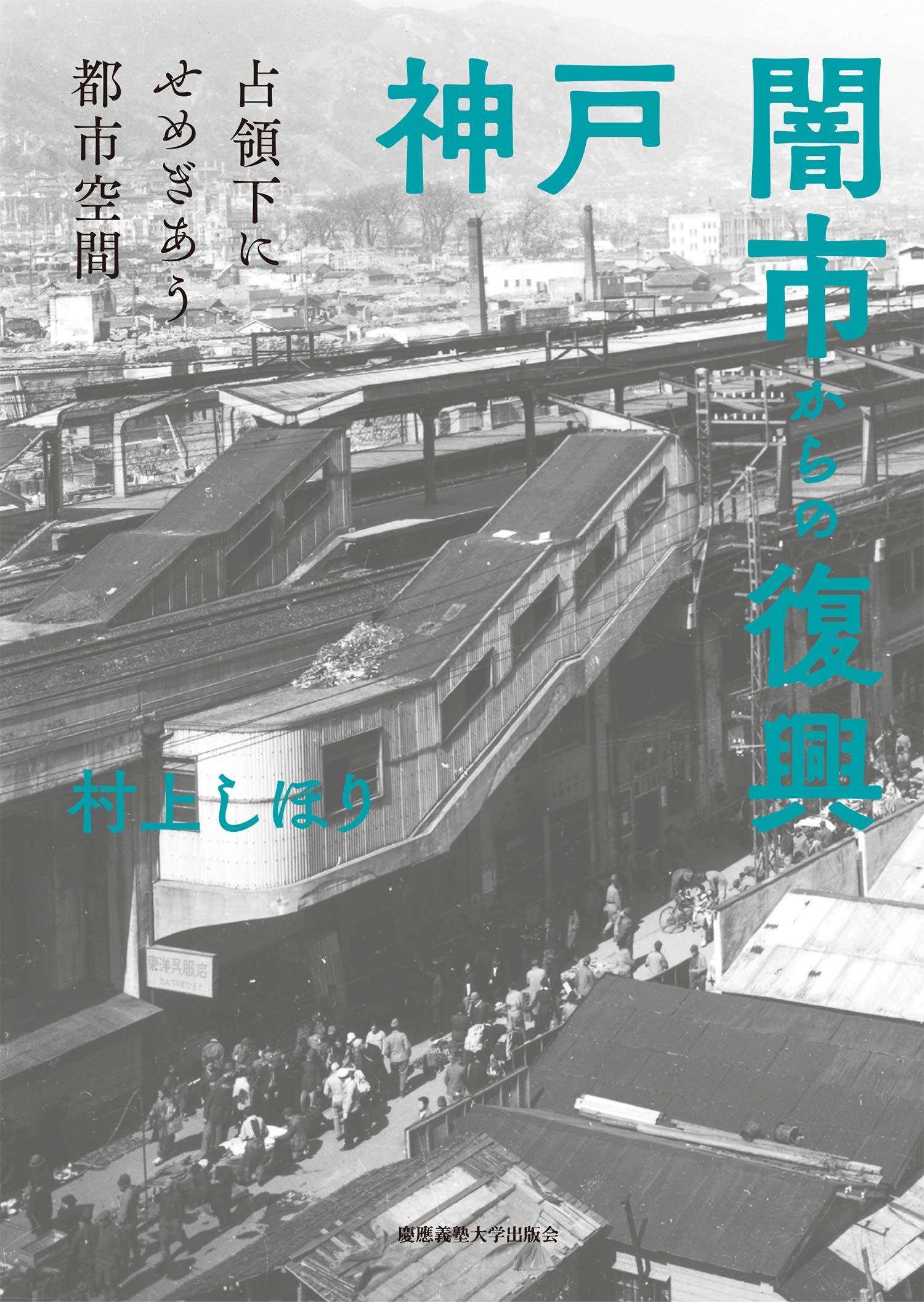 神戸 闇市からの復興:占領下にせめぎあう都市空間 Books