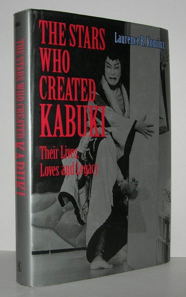 The Stars Who Created Kabuki: Their Lives, Loves and Legacy Art & Literature