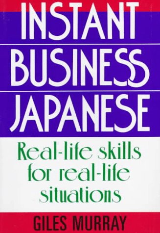 Instant Business Japanese: Real Life Skills for Real Life Situations book