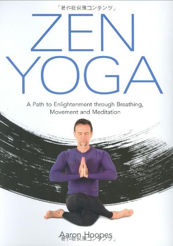 Zen Yoga: A Path to Enlightenment Through Breathing, Movement and Meditation book