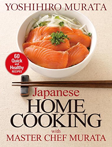 Japanese Home Cooking With Master Chef Murata: 60 Quick and Healthy Recipes Cooking & Enjoying