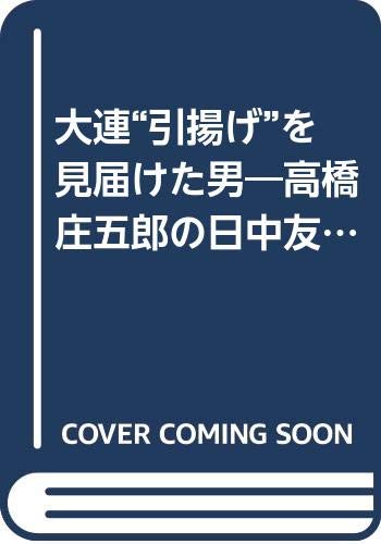 大連“引揚げ”を見届けた男―高橋庄五郎の日中友好50余年 Books
