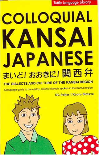 Colloquial Kansai Japanese: The Dialects and Culture of the Kansai Region = Maido! okini! Kansaiben by D.C. Palter and Kaoru Slotsve (2006, Book, Illustrated): The Dialects and Culture of the Kansai Region = Maido! okini! Kansaiben Books