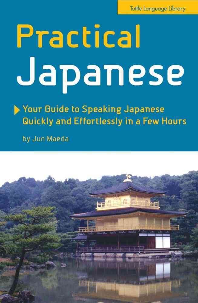Practical Japanese: Your Guide to Speaking Japanese Quickly And Effortlessly in a Few Hours: Your Guide to Speaking Japanese Quickly and Effortlessly in a Few Hours (Japanese Phrasebook) Social Sciences