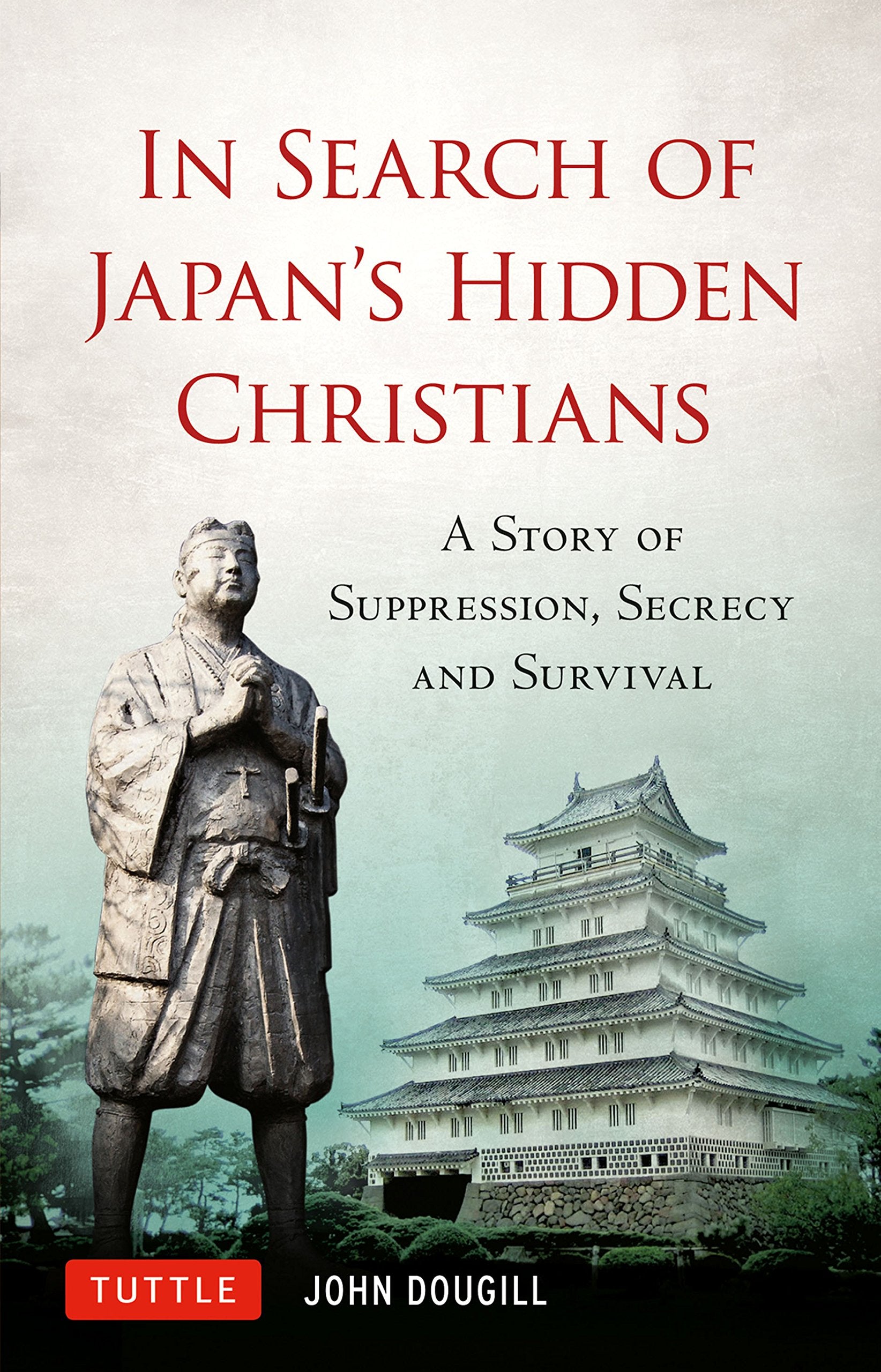 In Search of Japan's Hidden Christians: A Story of Suppression, Secrecy and Survival Philosophy