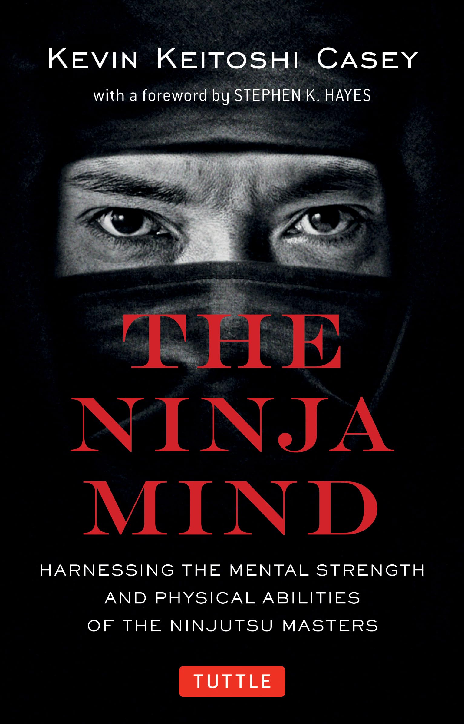 The Ninja Mind: Harnessing the Mental Strength and Physical Abilities of the Ninjutsu Masters Philosophy