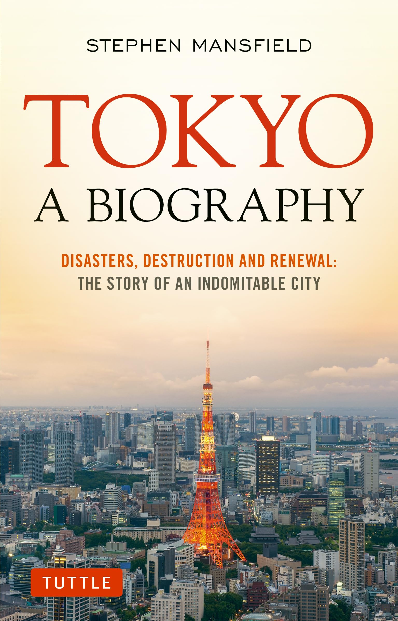 Tokyo: A Biography: Disasters, Destruction and Renewal: The Story of an Indomitable City Social Sciences