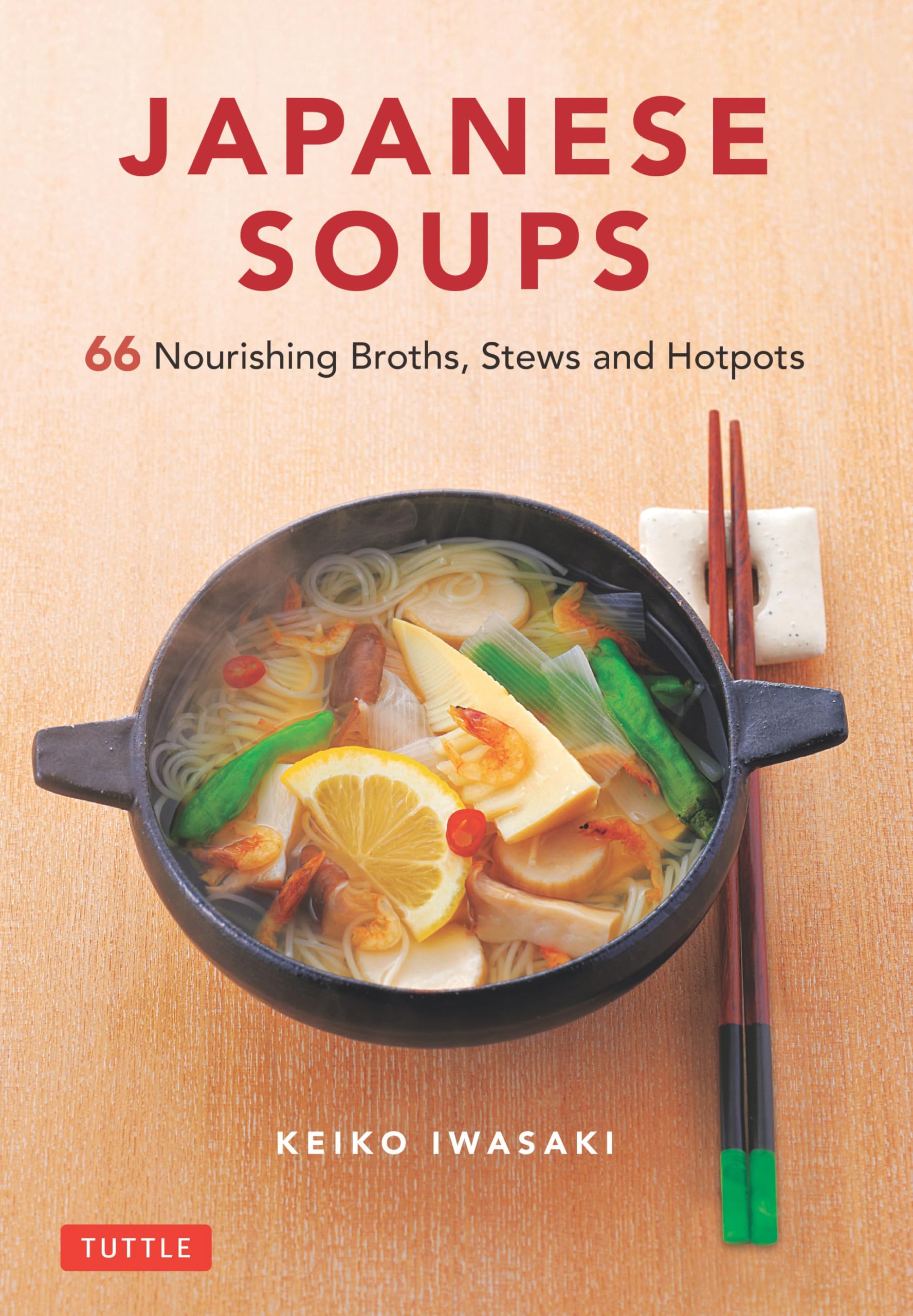 Japanese Soups: Recipes for Nourishing Broths, Stews and Hotpots: 66 Nourishing Broths, Stews and Hotpots Leisure, Home & Garden