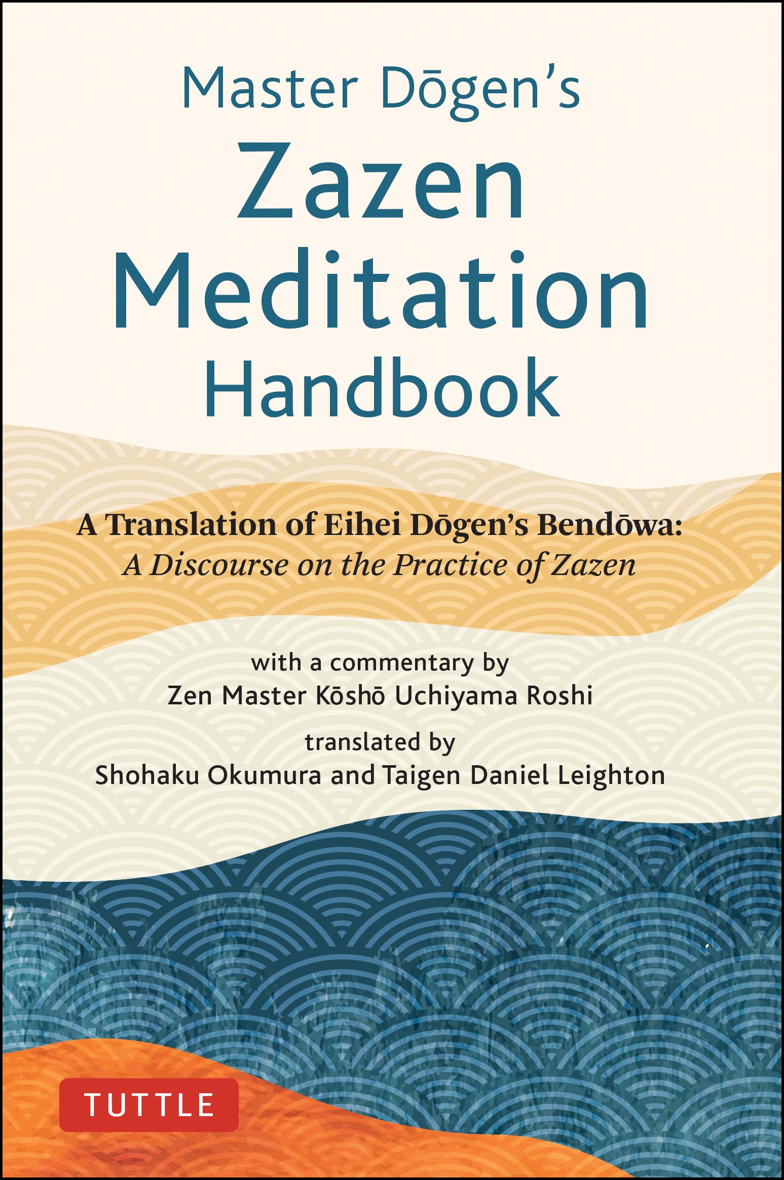 Master Dogen's Zazen Meditation Handbook: A Translation of Eihei Dogen's Bendowa: A Discourse on the Practice of Zazen Philosophy