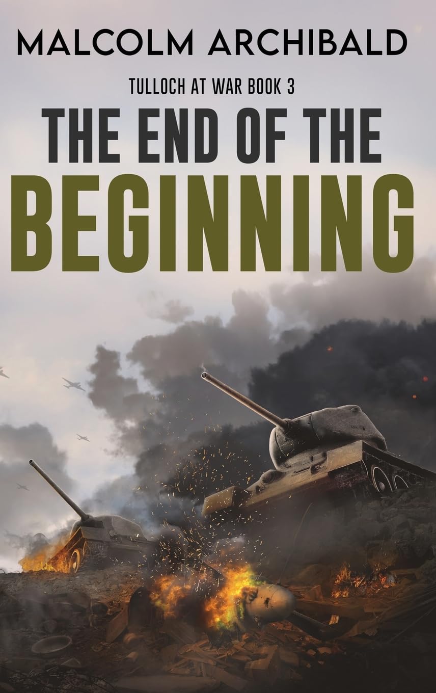 The End of the Beginning (Tulloch at War, Band 3) Action & Adventure
