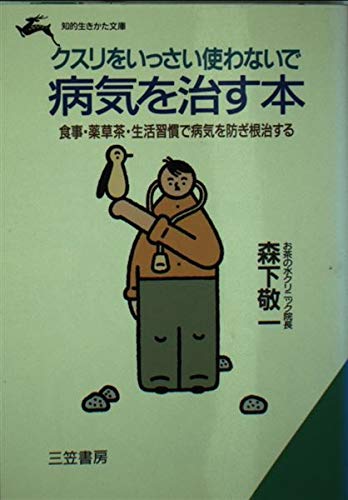 クスリをいっさい使わないで病気を治す本―食事・薬草茶・生活習慣で病気を防ぎ根治する (知的生きかた文庫) Books