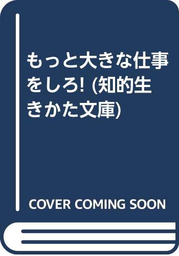 もっと大きな仕事をしろ! (知的生きかた文庫) book