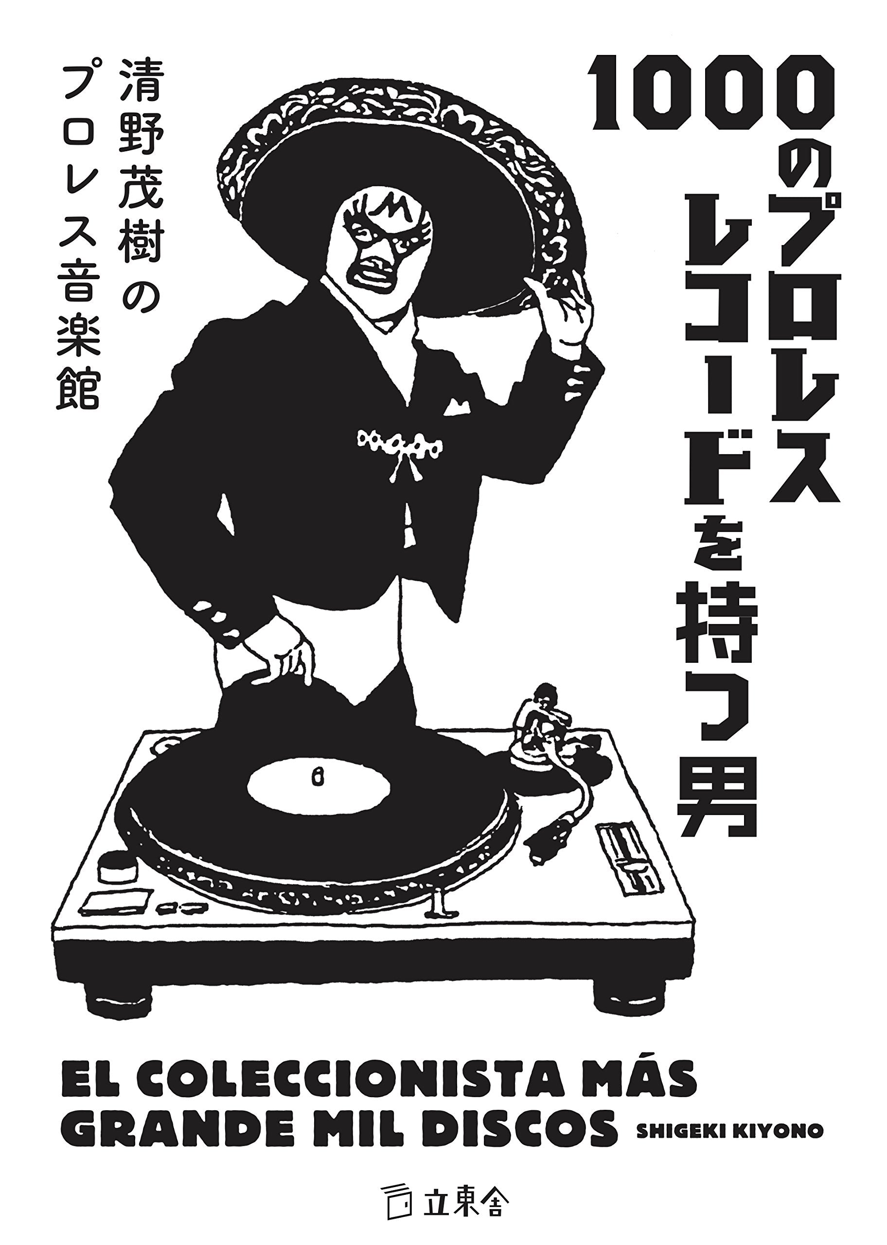 1000のプロレスレコードを持つ男 清野茂樹のプロレス音楽館 (立東舎) book