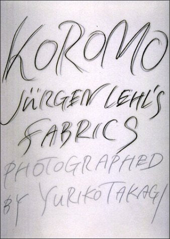 Koromo: Jurgen Lehl's Fabrics: Jurgen Lehl's Fabrics Photographed by Yuriko Takagi Film, Art & Culture