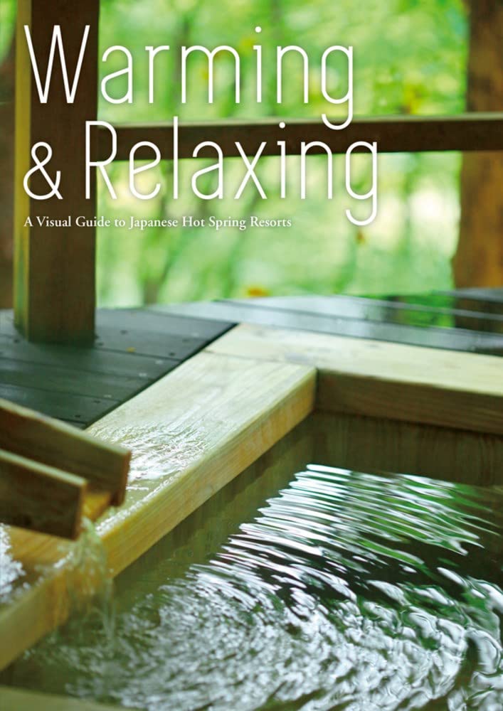 Warming & Relaxing: A Visual Guide to Japanese Hot Spring Resorts book