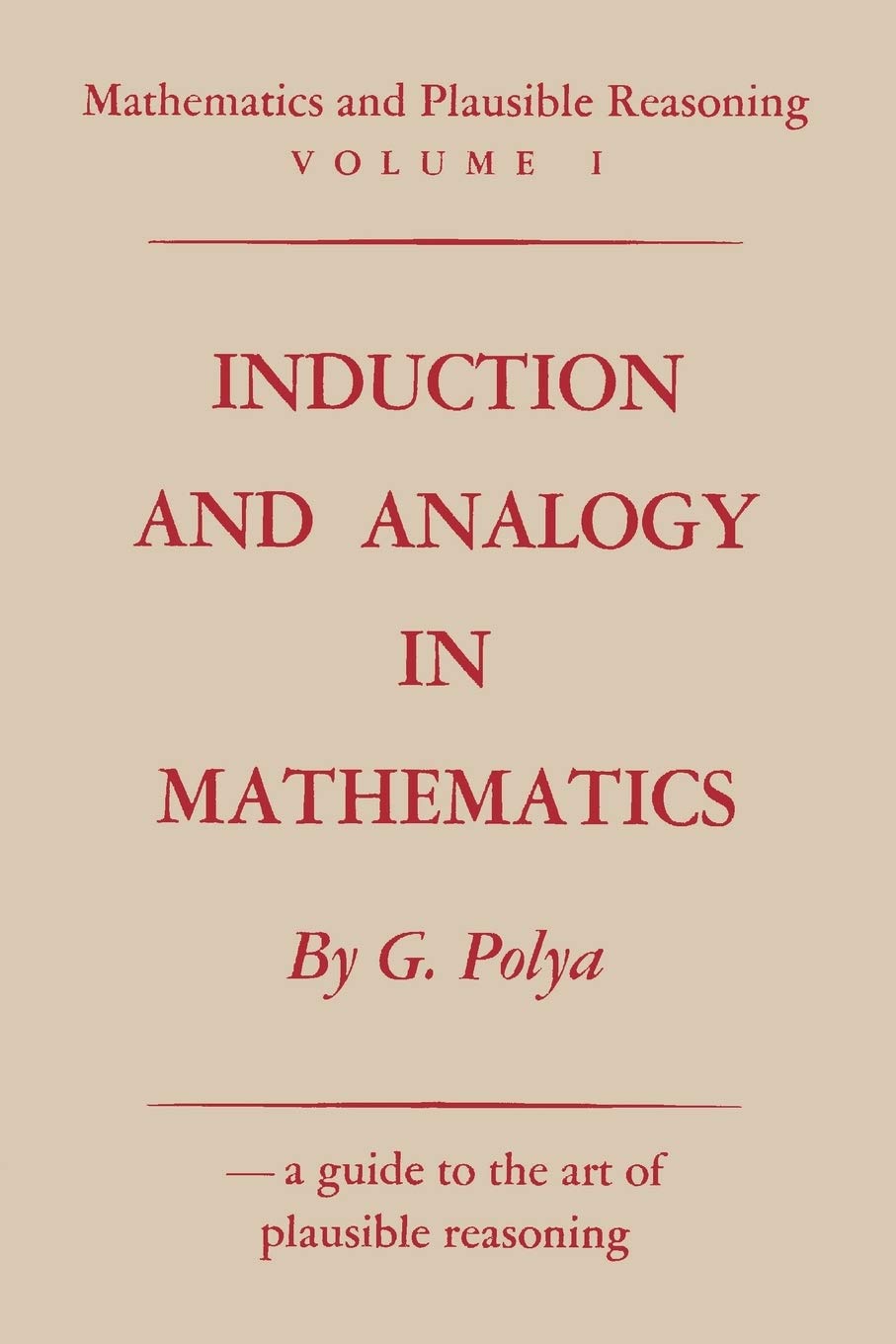 Mathematics and Plausible Reasoning: Vol. I: Induction and Analogy in Mathematics Mathematics