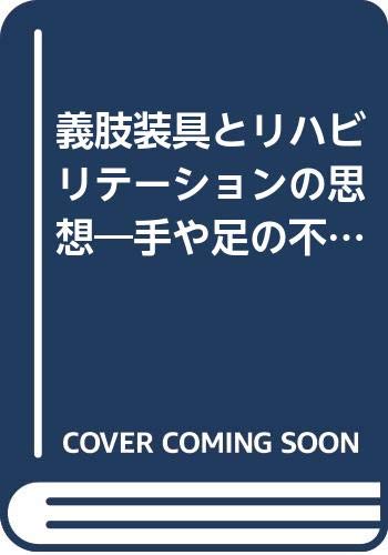 義肢装具とリハビリテーションの思想―手や足の不自由な人々はどう歩んできたか Books