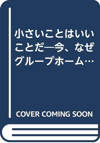 小さいことはいいことだ―今、なぜグループホームなのか Books