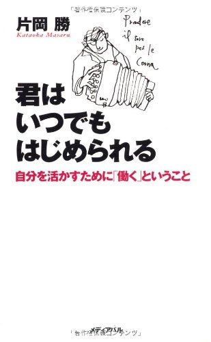 å›ã¯ã„ã¤ã§ã‚‚ã¯ã˜ã‚ã‚‰ã‚Œã‚‹â€•è‡ªåˆ†ã‚’活ã‹ã™ãŸã‚ã«ã€Œåƒãã€ã¨ã„ã†ã“ã¨ Books