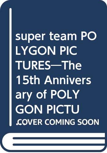 super team POLYGON PICTURES―The 15th Anniversary of POLYGON PICTURES Books